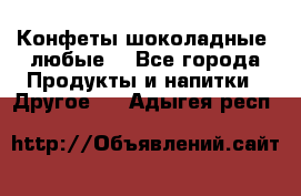 Конфеты шоколадные, любые. - Все города Продукты и напитки » Другое   . Адыгея респ.